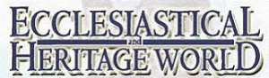Ecclesiastical and Heritage World Magazine Ecclesiastical and Heritage World Magazine